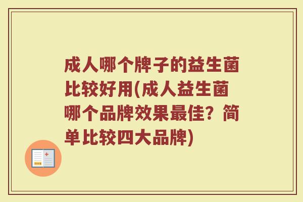 成人哪个牌子的益生菌比较好用(成人益生菌哪个品牌效果佳?简单比较四大品牌) 成人哪个牌子的益生菌比较好用(成人益生菌哪个品牌效果佳?简单比较四大品牌)