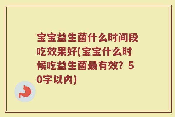 宝宝益生菌什么时间段吃效果好(宝宝什么时候吃益生菌最有效？)