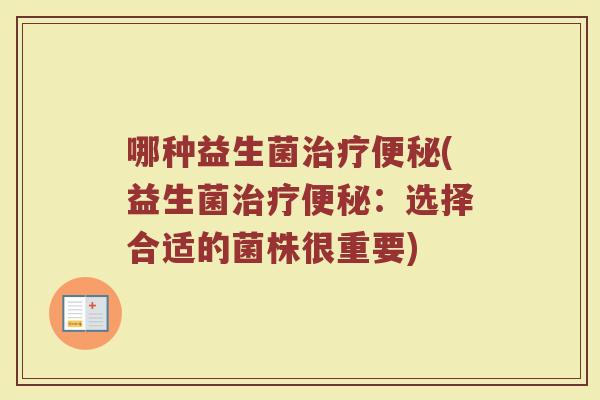 哪种益生菌治疗便秘(益生菌治疗便秘：选择合适的菌株很重要)