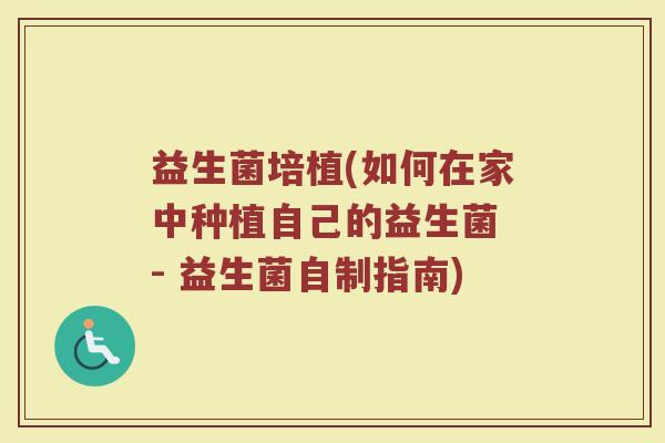 益生菌培植(如何在家中种植自己的益生菌 - 益生菌自制指南)