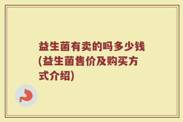 益生菌有卖的吗多少钱(益生菌售价及购买方式介绍)
