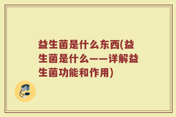 益生菌是什么东西(益生菌是什么——详解益生菌功能和作用)