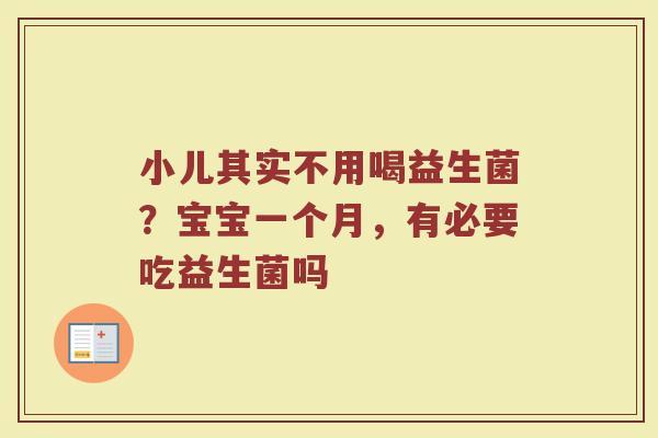 小儿其实不用喝益生菌？宝宝一个月，有必要吃益生菌吗
