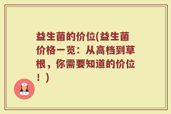 益生菌的价位(益生菌价格一览：从高档到草根，你需要知道的价位！)