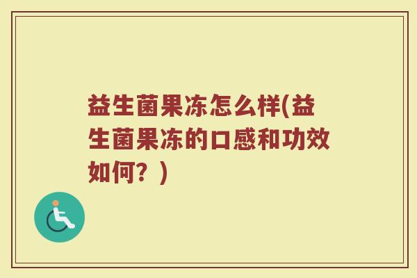 益生菌果冻怎么样(益生菌果冻的口感和功效如何？)
