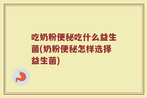 吃奶粉吃什么益生菌(奶粉怎样选择益生菌) 吃奶粉吃什么益生菌(奶粉怎样选择益生菌)