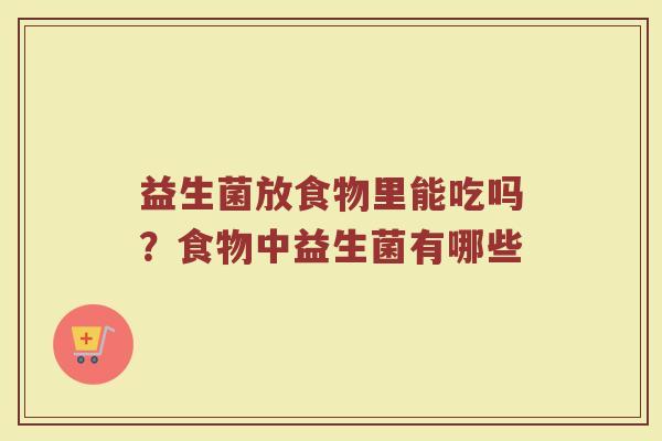 益生菌放食物里能吃吗？食物中益生菌有哪些