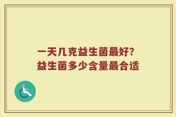 一天几克益生菌最好？益生菌多少含量最合适