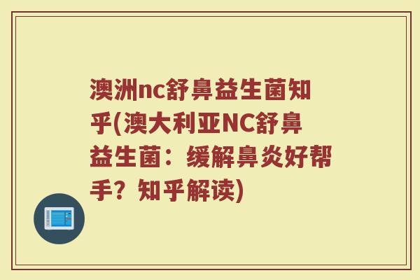 澳洲nc舒鼻益生菌知乎(澳大利亚NC舒鼻益生菌：缓解鼻炎好帮手？知乎解读)