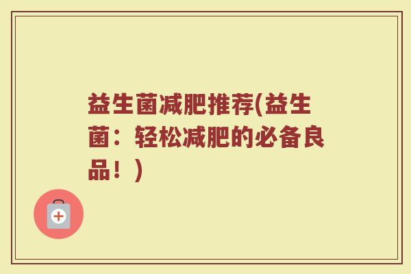 益生菌减肥推荐(益生菌：轻松减肥的必备良品！)