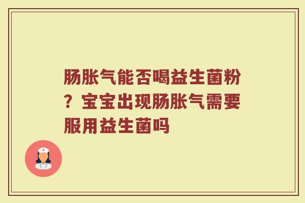 肠能否喝益生菌粉?宝宝出现肠需要服用益生菌吗 肠能否喝益生菌粉?宝宝出现肠需要服用益生菌吗