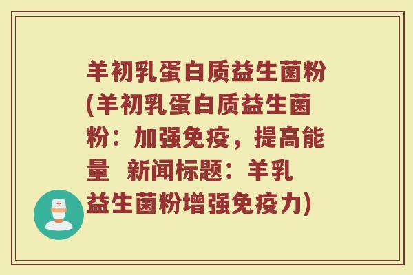 羊初乳蛋白质益生菌粉(羊初乳蛋白质益生菌粉：加强免疫，提高能量  新闻标题：羊乳益生菌粉增强免疫力)