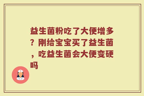 益生菌粉吃了大便增多？刚给宝宝买了益生菌，吃益生菌会大便变硬吗