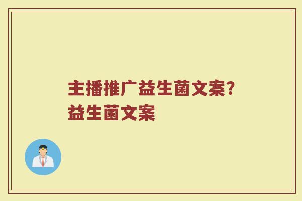 主播推广益生菌文案？益生菌文案