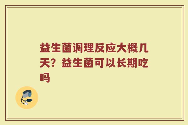 益生菌调理反应大概几天？益生菌可以长期吃吗