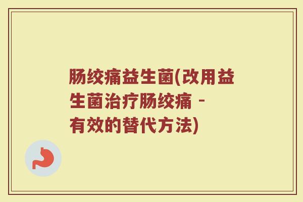肠绞痛益生菌(改用益生菌肠绞痛 - 有效的替代方法) 肠绞痛益生菌(改用益生菌肠绞痛 - 有效的替代方法)