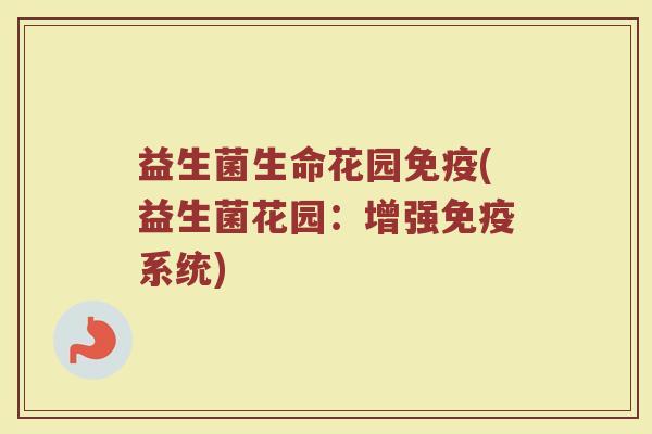 益生菌生命花园免疫(益生菌花园：增强免疫系统)