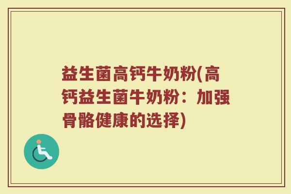 益生菌高钙牛奶粉(高钙益生菌牛奶粉：加强骨骼健康的选择)