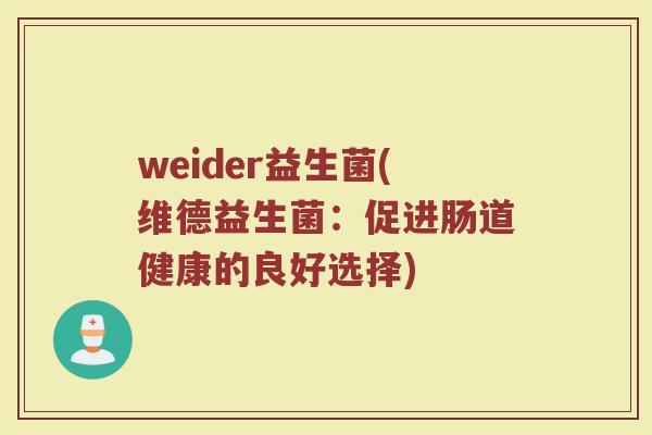 weider益生菌(维德益生菌：促进肠道健康的良好选择)