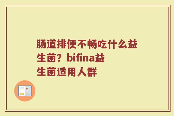 肠道排便不畅吃什么益生菌？bifina益生菌适用人群