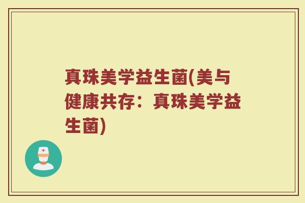 真珠美学益生菌(美与健康共存：真珠美学益生菌)