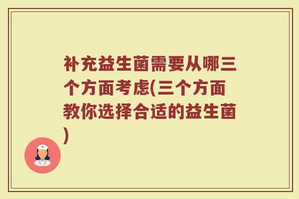 补充益生菌需要从哪三个方面考虑(三个方面教你选择合适的益生菌)