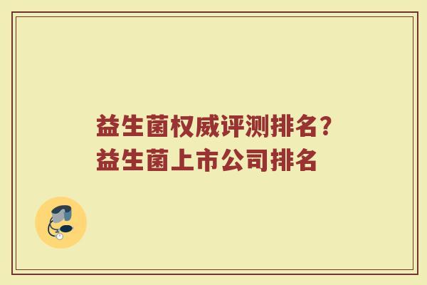 益生菌权威评测排名？益生菌上市公司排名