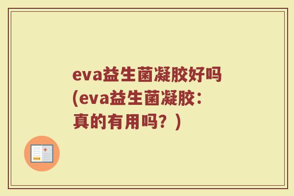eva益生菌凝胶好吗(eva益生菌凝胶：真的有用吗？)