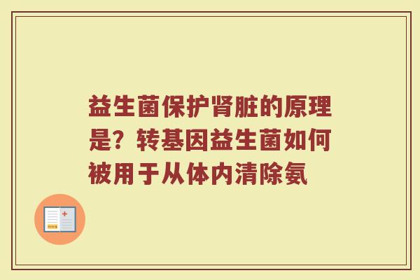 益生菌保护脏的原理是?转基因益生菌如何被用于从体内清除氨 益生菌保护脏的原理是?转基因益生菌如何被用于从体内清除氨
