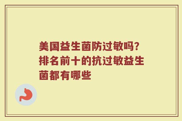 美国益生菌防过敏吗？排名前十的抗过敏益生菌都有哪些