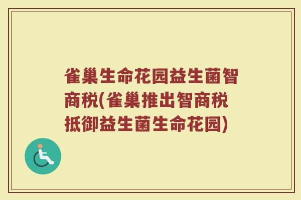 雀巢生命花园益生菌智商税(雀巢推出智商税抵御益生菌生命花园)