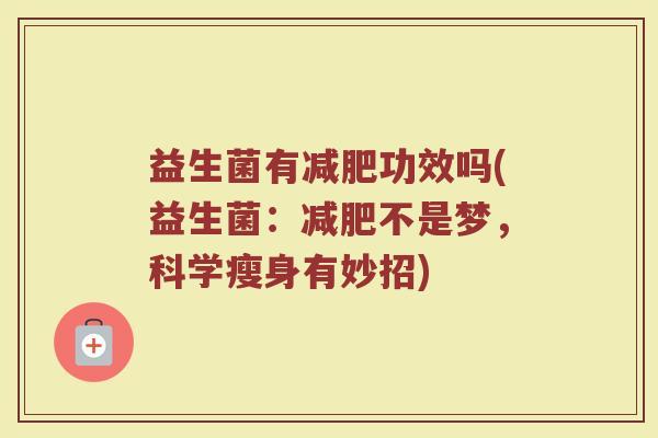 益生菌有减肥功效吗(益生菌：减肥不是梦，科学瘦身有妙招)