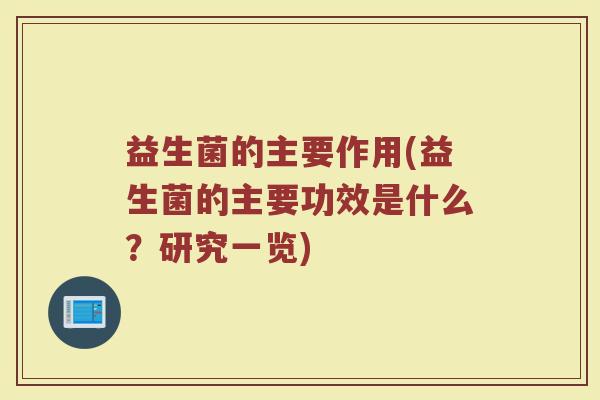益生菌的主要作用(益生菌的主要功效是什么？研究一览)
