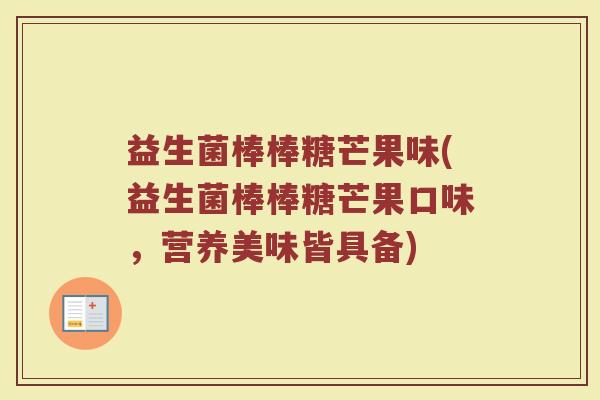 益生菌棒棒糖芒果味(益生菌棒棒糖芒果口味,营养美味皆具备) 益生菌棒棒糖芒果味(益生菌棒棒糖芒果口味,营养美味皆具备)