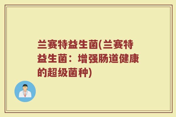 兰赛特益生菌(兰赛特益生菌：增强肠道健康的超级菌种)