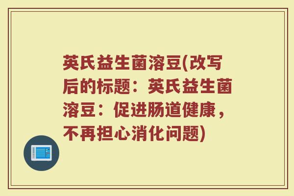 英氏益生菌溶豆(改写后的标题:英氏益生菌溶豆:促进肠道健康,不再担心消化问题) 英氏益生菌溶豆(改写后的标题:英氏益生菌溶豆:促进肠道健康,不再担心消化问题)