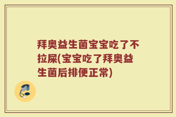 拜奥益生菌宝宝吃了不拉屎(宝宝吃了拜奥益生菌后排便正常)