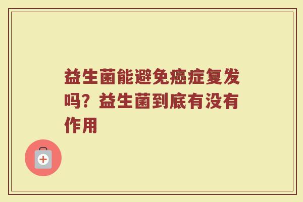 益生菌能避免癌症复发吗？益生菌到底有没有作用