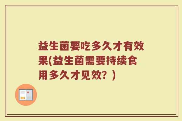 益生菌要吃多久才有效果(益生菌需要持续食用多久才见效？)