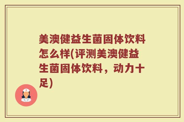 美澳健益生菌固体饮料怎么样(评测美澳健益生菌固体饮料，动力十足)