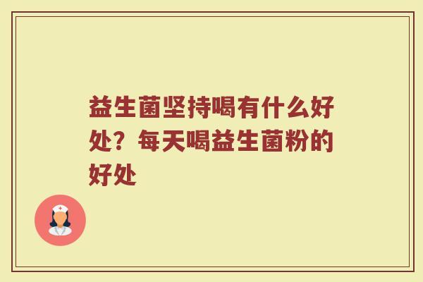 益生菌坚持喝有什么好处？每天喝益生菌粉的好处
