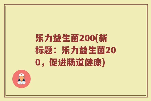 乐力益生菌200(新标题：乐力益生菌200，促进肠道健康)