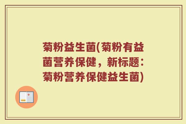 菊粉益生菌(菊粉有益菌营养保健，新标题：菊粉营养保健益生菌)