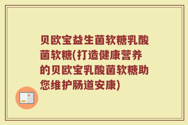 贝欧宝益生菌软糖乳酸菌软糖(打造健康营养的贝欧宝乳酸菌软糖助您维护肠道安康)