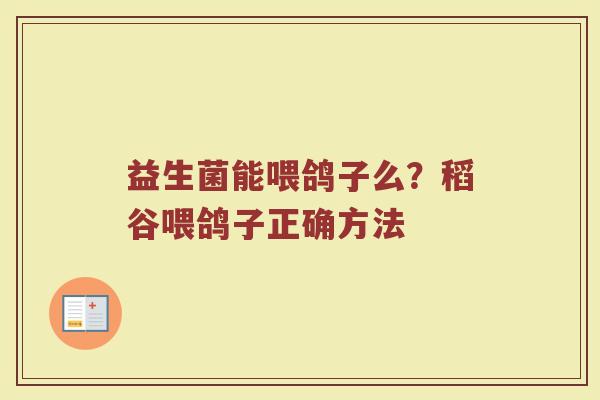 益生菌能喂鸽子么？稻谷喂鸽子正确方法