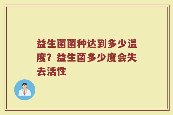 益生菌菌种达到多少温度？益生菌多少度会失去活性