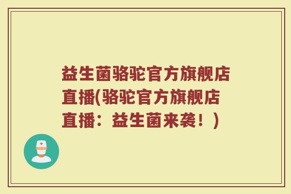 益生菌骆驼官方旗舰店直播(骆驼官方旗舰店直播：益生菌来袭！)