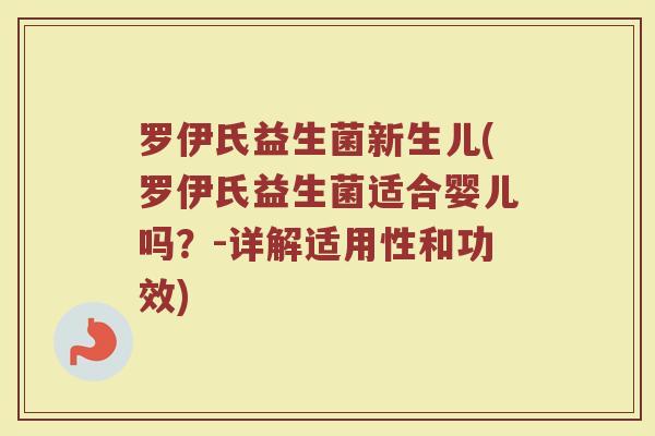 罗伊氏益生菌新生儿(罗伊氏益生菌适合婴儿吗?-详解适用性和功效) 罗伊氏益生菌新生儿(罗伊氏益生菌适合婴儿吗?-详解适用性和功效)