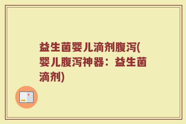 益生菌婴儿滴剂腹泻(婴儿腹泻神器：益生菌滴剂)