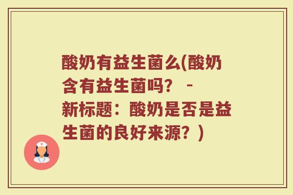 酸奶有益生菌么(酸奶含有益生菌吗？ - 新标题：酸奶是否是益生菌的良好来源？)